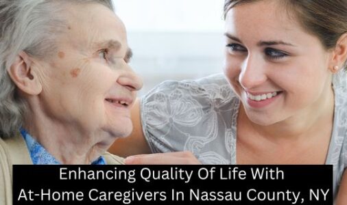 Enhancing Quality Of Life With At-Home Caregivers In Nassau County, NY