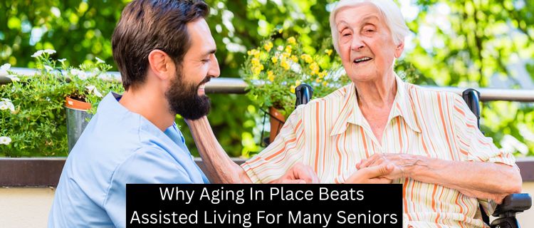 Why Aging In Place Beats Assisted Living For Many Seniors