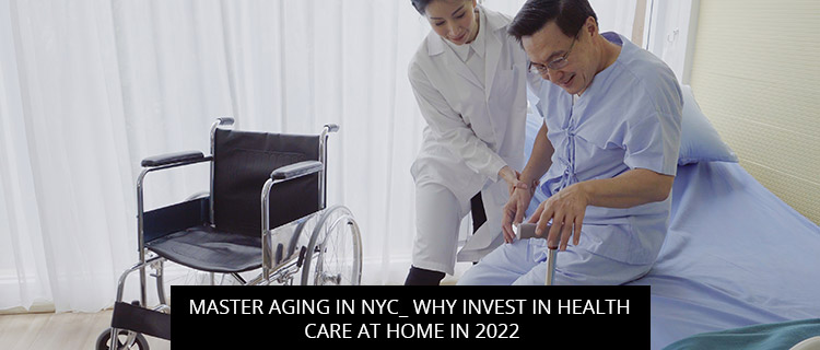 Post of Master Aging In NYC: Why Invest In Health Care At Home In 2022