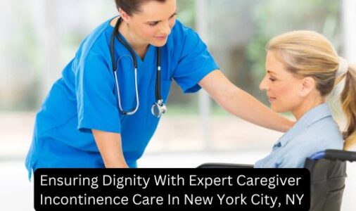 Ensuring Dignity With Expert Caregiver Incontinence Care In New York City, NY