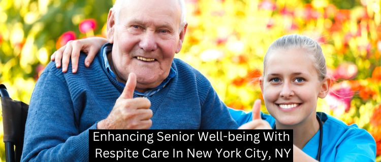 Enhancing Senior Well-being With Respite Care In New York City, NY