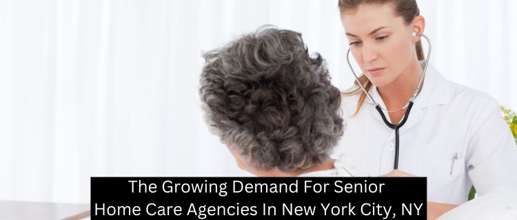 The Growing Demand For Senior Home Care Agencies In New York City, NY