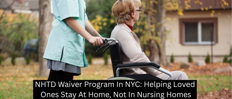 NHTD Waiver Program In NYC: Helping Loved Ones Stay At Home, Not In Nursing Homes