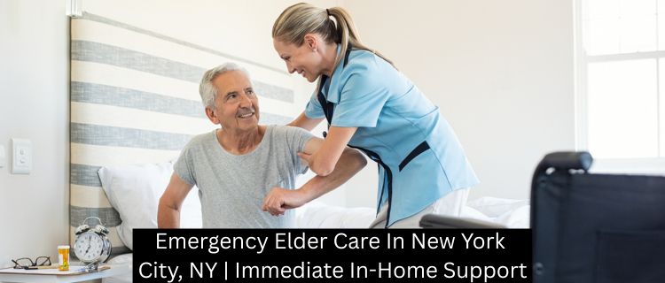Emergency Elder Care In New York City, NY | Immediate In-Home Support