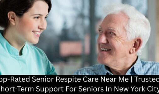 Top-Rated Senior Respite Care Near Me | Trusted Short-Term Support For Seniors In New York City