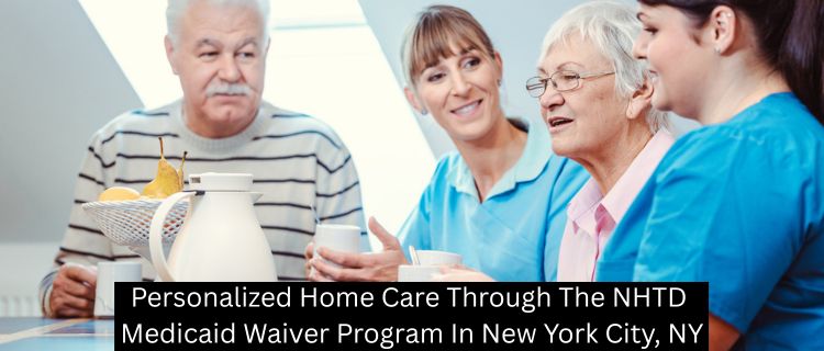 Personalized Home Care Through The NHTD Medicaid Waiver Program In New York City, NY