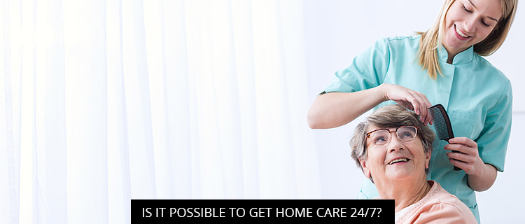 Is It Possible to Get Home Care 24/7?