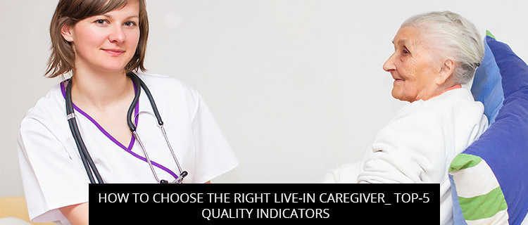 How to Choose the Right Live-In Caregiver: Top-5 Quality Indicators