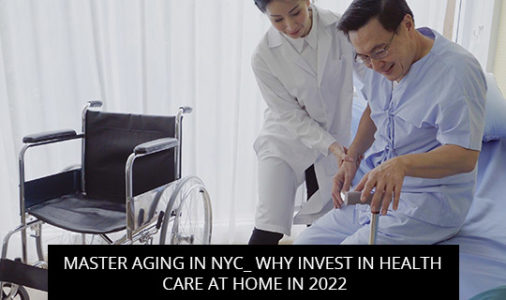 Master Aging in NYC: Why Invest in Health Care at Home in 2022