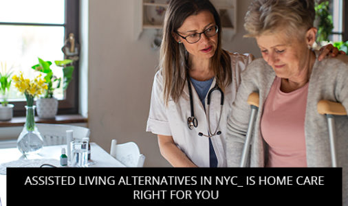 Assisted Living Alternatives in NYC: Is Home Care Right For You?