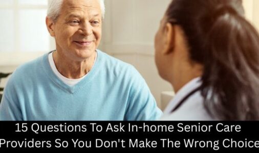 15 Questions to Ask In-home Senior Care Providers so You don't Make the Wrong Choice