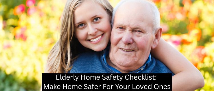 Elderly Home Safety Checklist: Make Home Safer for Your Loved Ones
