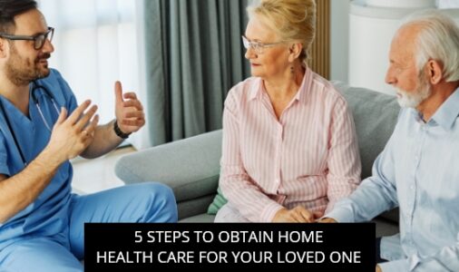 5 Steps To Obtain Home Health Care For Your Loved One