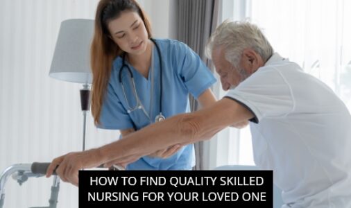 How to Find Quality Skilled Nursing for Your Loved One