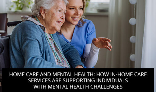Home Care And Mental Health: How In-Home Care Services Are Supporting Individuals with Mental Health Challenges