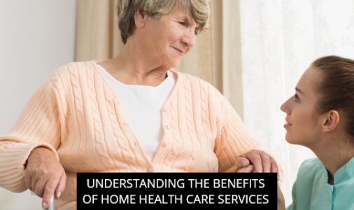 Understanding the Benefits of Home Health Care Services