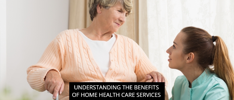 Understanding the Benefits of Home Health Care Services