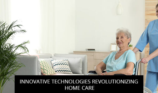 Innovative Technologies Revolutionizing Home Care