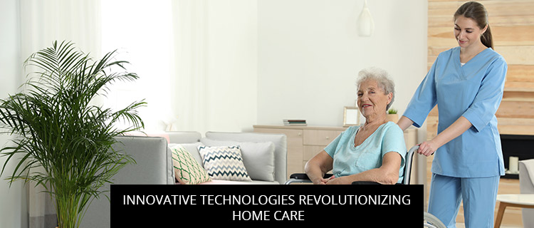 Innovative Technologies Revolutionizing Home Care