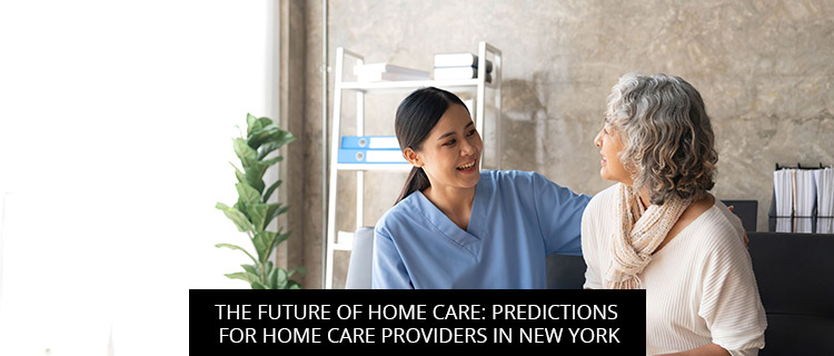 The Future of Home Care: Predictions for Home Care Providers in New York