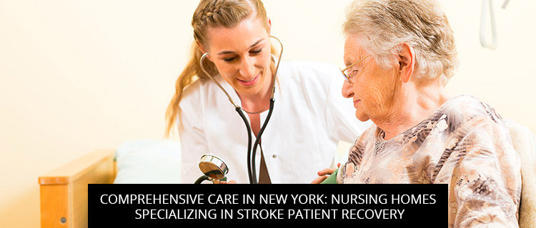 Comprehensive Care In New York: Nursing Homes Specializing In Stroke Patient Recovery