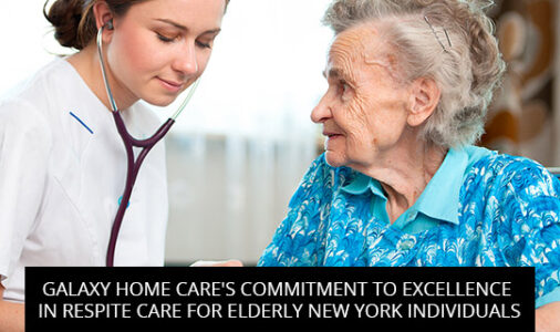 Galaxy Home Care's Commitment to Excellence in Respite Care for Elderly New York Individuals