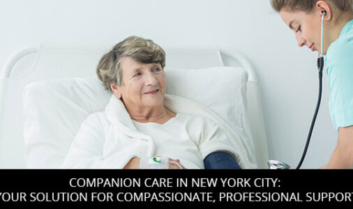 Companion Care In New York City: Your Solution For Compassionate, Professional Support