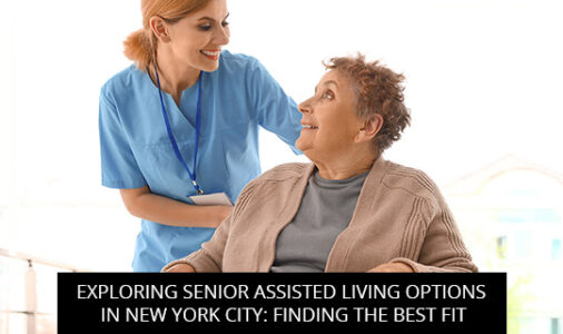 Exploring Senior Assisted Living Options In New York City: Finding The Best Fit