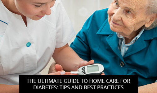 The Ultimate Guide To Home Care For Diabetes: Tips And Best Practices