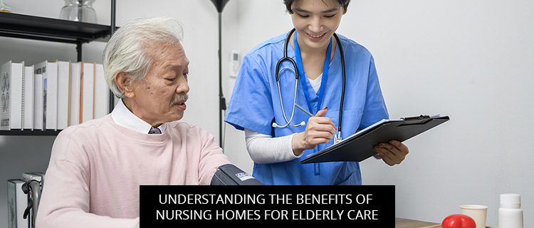 Understanding the Benefits of Nursing Homes for Elderly Care