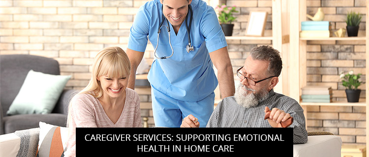 Caregiver Services: Supporting Emotional Health in Home Care