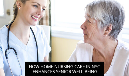 How Home Nursing Care in NYC Enhances Senior Well-being