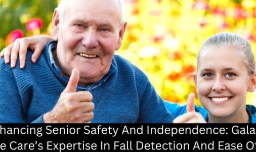 Enhancing Senior Safety and Independence: Galaxy Home Care’s Expertise in Fall Detection and Ease of Use