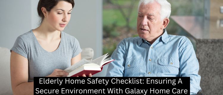 Elderly Home Safety Checklist: Ensuring A Secure Environment With Galaxy Home Care