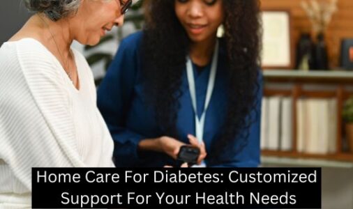 Home Care For Diabetes: Customized Support For Your Health Needs